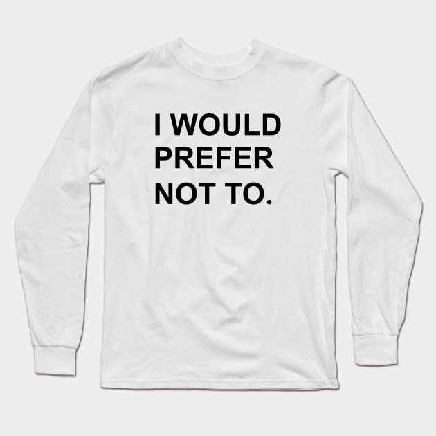 I would prefer not to. (Zizek/Bartleby) Long Sleeve T-Shirt by shamusyork